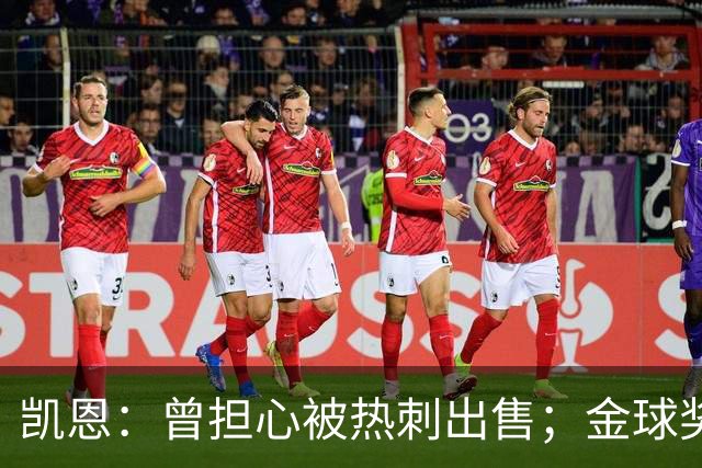 凯恩：曾担心被热刺出售；金球奖会影响人们对球员实力的看法