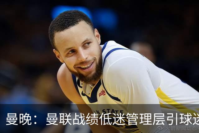 曼晚：曼联战绩低迷管理层引球迷不满，部分忠实球迷渐失信心